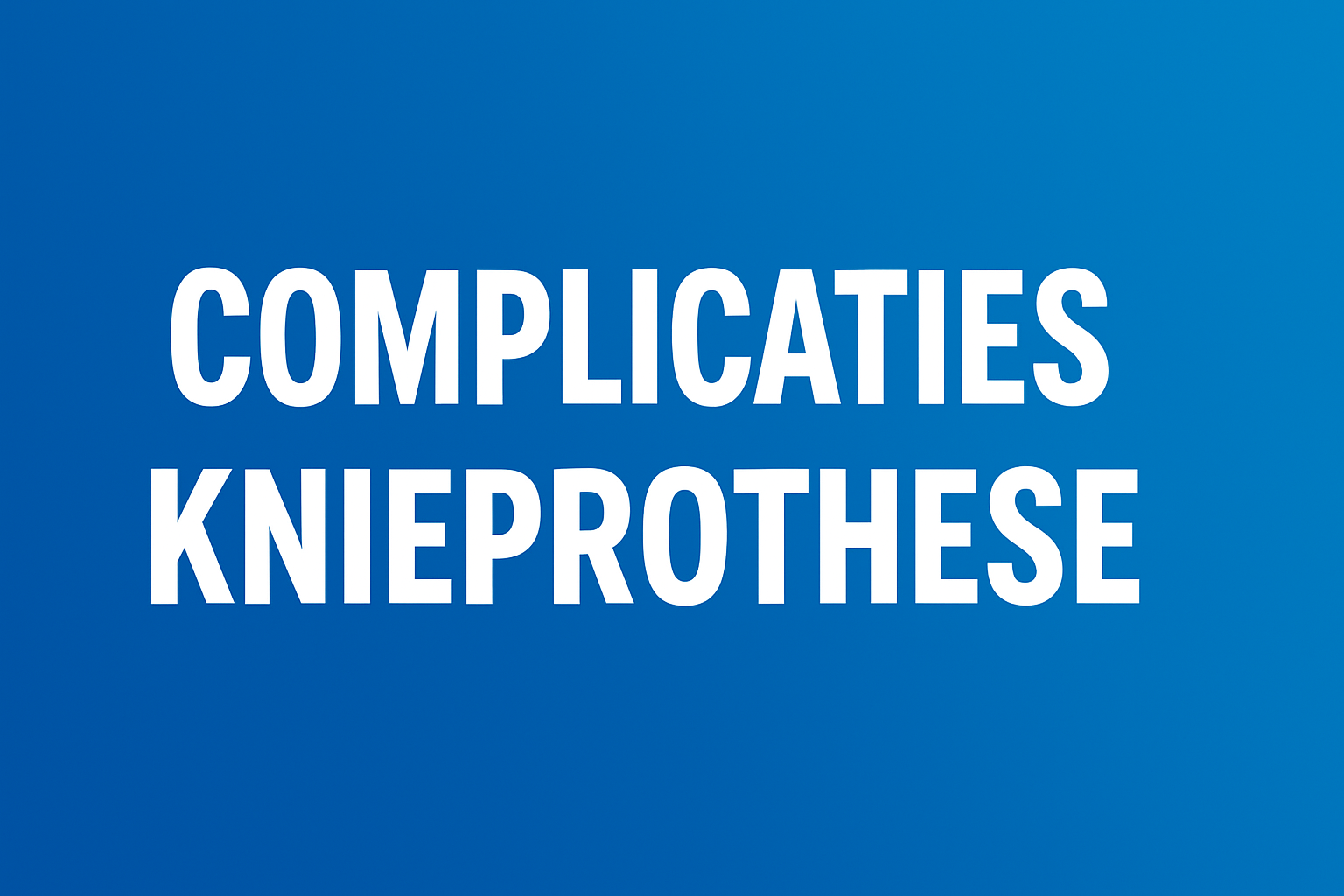 Complicaties_knieprothese_revalidatie_oorzaken_symptomen_herstel