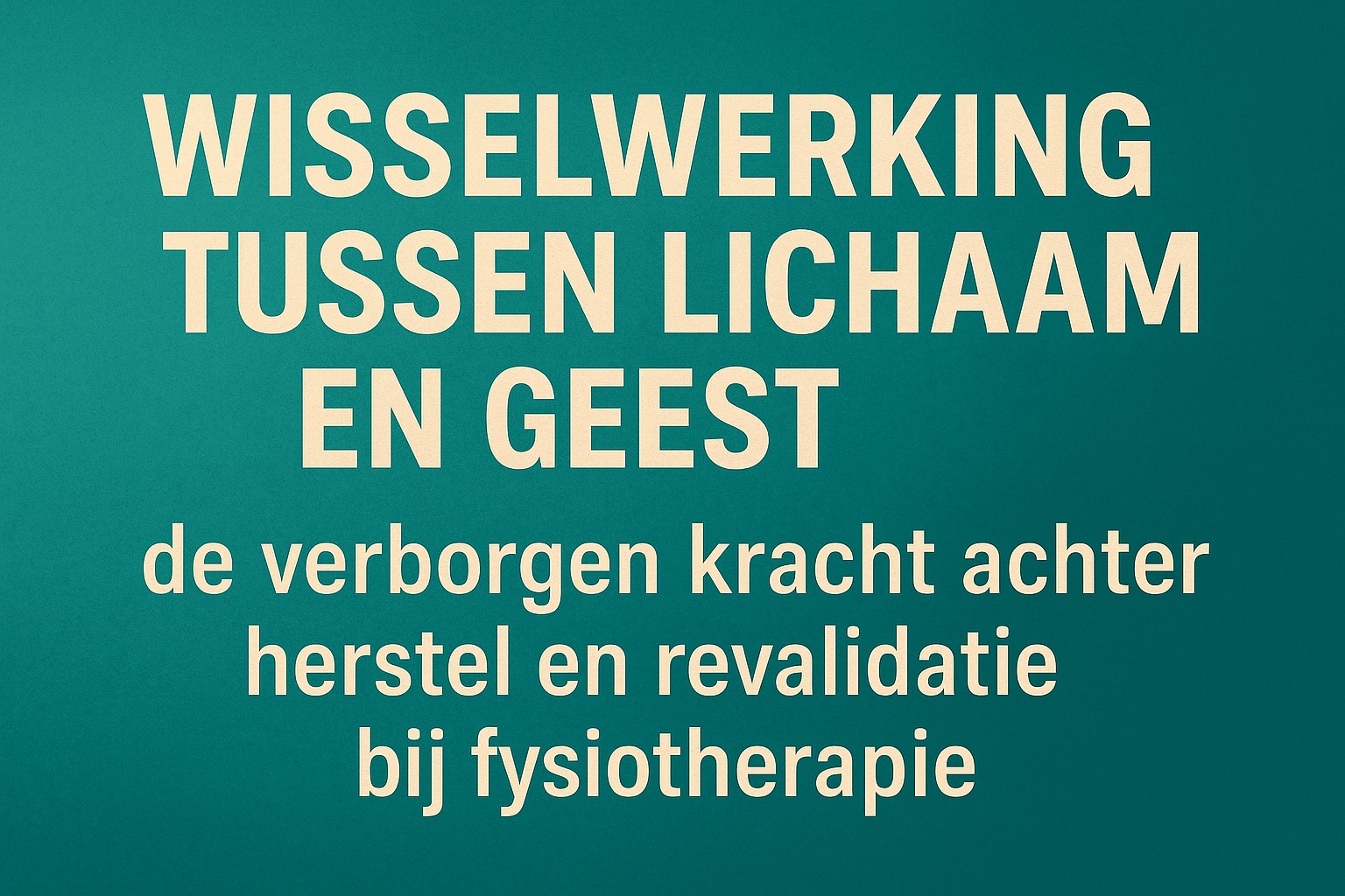 Wisselwerking_tussen_lichaam_en_geest–de_verborgen_kracht_achter_herstel_en_revalidatie_bij_fysiotherapie